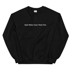 Wait While I over think this Unisex Sweatshirt